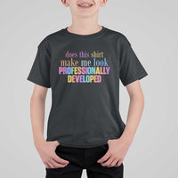 Does This Shirt Make Me Look Professionally Developed T Shirt For Kid Funny Professional Development Workplace Humor
