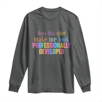 Does This Shirt Make Me Look Professionally Developed Long Sleeve Shirt Funny Professional Development Workplace Humor