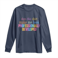 Does This Shirt Make Me Look Professionally Developed Long Sleeve Shirt Funny Professional Development Workplace Humor