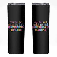 Does This Shirt Make Me Look Professionally Developed Skinny Tumbler Funny Professional Development Workplace Humor