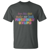 Does This Shirt Make Me Look Professionally Developed T Shirt Funny Professional Development Workplace Humor