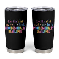 Does This Shirt Make Me Look Professionally Developed Tumbler Cup Funny Professional Development Workplace Humor