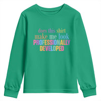 Does This Shirt Make Me Look Professionally Developed Youth Sweatshirt Funny Professional Development Workplace Humor