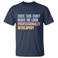 Does This Shirt Make Me Look Professionally Developed T Shirt Vintage Pastel Funny Professional Development Workplace Humor