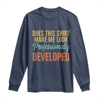 Does This Shirt Make Me Look Professionally Developed Long Sleeve Shirt Retro 70s Cursive Funny Professional Development Workplace Humor