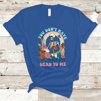 Sarcastic Quotes T Shirt You Don't Have To Die To Be Dead To Me Halloween Skeleton - Wonder Print Shop