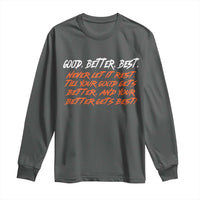 Good Better Best Long Sleeve Shirt Never Let It Rest Till Your Good Gets Better And Your Better Gets Best - Wonder Print Shop