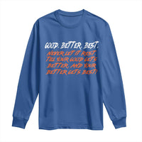Good Better Best Long Sleeve Shirt Never Let It Rest Till Your Good Gets Better And Your Better Gets Best - Wonder Print Shop