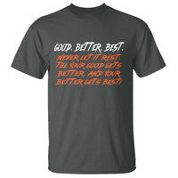 Good Better Best T Shirt Never Let It Rest Till Your Good Gets Better And Your Better Gets Best - Wonder Print Shop