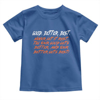 Good Better Best Toddler T Shirt Never Let It Rest Till Your Good Gets Better And Your Better Gets Best - Wonder Print Shop