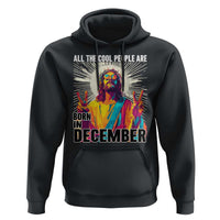 All the Cool People Are Born in December Hoodie Funny Trippy Neon Jesus Birthday Meme - Wonder Print Shop