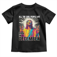 All the Cool People Are Born in December Toddler T Shirt Funny Trippy Neon Jesus Birthday Meme - Wonder Print Shop