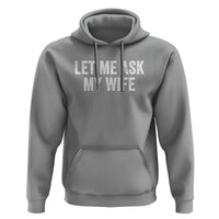 Let Me Ask My Wife Hoodie Funny Married Humor Gag Gift for Husbands - Wonder Print Shop