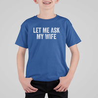 Let Me Ask My Wife T Shirt For Kid Funny Married Humor Gag Gift for Husbands - Wonder Print Shop