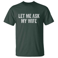 Let Me Ask My Wife T Shirt Funny Married Humor Gag Gift for Husbands - Wonder Print Shop