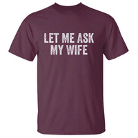 Let Me Ask My Wife T Shirt Funny Married Humor Gag Gift for Husbands - Wonder Print Shop