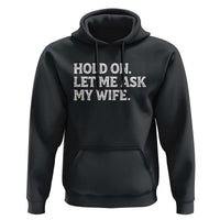 Hold On Let Me Ask My Wife Hoodie Funny Married Humor Gag Gift for Husbands - Wonder Print Shop