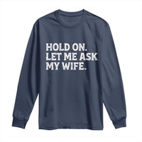 Hold On Let Me Ask My Wife Long Sleeve Shirt Funny Married Humor Gag Gift for Husbands - Wonder Print Shop
