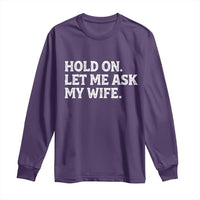 Hold On Let Me Ask My Wife Long Sleeve Shirt Funny Married Humor Gag Gift for Husbands - Wonder Print Shop