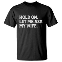 Hold On Let Me Ask My Wife T Shirt Funny Married Humor Gag Gift for Husbands - Wonder Print Shop