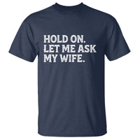 Hold On Let Me Ask My Wife T Shirt Funny Married Humor Gag Gift for Husbands - Wonder Print Shop