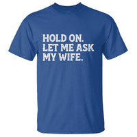 Hold On Let Me Ask My Wife T Shirt Funny Married Humor Gag Gift for Husbands - Wonder Print Shop