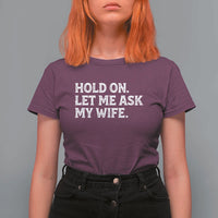 Hold On Let Me Ask My Wife T Shirt For Women Funny Married Humor Gag Gift for Husbands - Wonder Print Shop