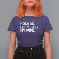 Hold On Let Me Ask My Wife T Shirt For Women Funny Married Humor Gag Gift for Husbands - Wonder Print Shop