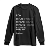 I Do What I Want Except Ask My Wife Long Sleeve Shirt Funny Married Humor Gag Gift for Husbands - Wonder Print Shop