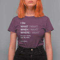 I Do What I Want Except Ask My Wife T Shirt For Women Funny Married Humor Gag Gift for Husbands - Wonder Print Shop