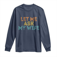 Let Me Ask My Wife Retro Long Sleeve Shirt Funny Married Humor Gag Gift for Husbands - Wonder Print Shop