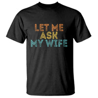 Let Me Ask My Wife Retro T Shirt Funny Married Humor Gag Gift for Husbands - Wonder Print Shop