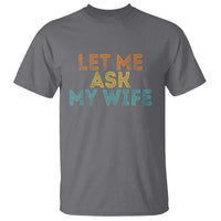 Let Me Ask My Wife Retro T Shirt Funny Married Humor Gag Gift for Husbands - Wonder Print Shop