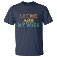 Let Me Ask My Wife Retro T Shirt Funny Married Humor Gag Gift for Husbands - Wonder Print Shop