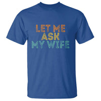 Let Me Ask My Wife Retro T Shirt Funny Married Humor Gag Gift for Husbands - Wonder Print Shop