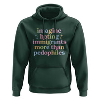 Imagine Hating Immigrants More Than Pedophiles Hoodie Social Justice Human Rights Progressive Statement