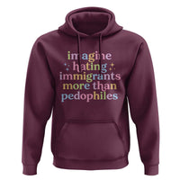 Imagine Hating Immigrants More Than Pedophiles Hoodie Social Justice Human Rights Progressive Statement
