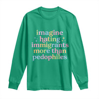 Imagine Hating Immigrants More Than Pedophiles Long Sleeve Shirt Social Justice Human Rights Progressive Statement