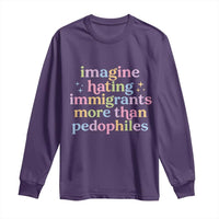 Imagine Hating Immigrants More Than Pedophiles Long Sleeve Shirt Social Justice Human Rights Progressive Statement