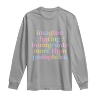 Imagine Hating Immigrants More Than Pedophiles Long Sleeve Shirt Social Justice Human Rights Progressive Statement