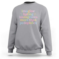 Imagine Hating Immigrants More Than Pedophiles Sweatshirt Social Justice Human Rights Progressive Statement