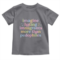 Imagine Hating Immigrants More Than Pedophiles Toddler T Shirt Social Justice Human Rights Progressive Statement
