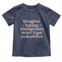 Imagine Hating Immigrants More Than Pedophiles Toddler T Shirt Social Justice Human Rights Progressive Statement