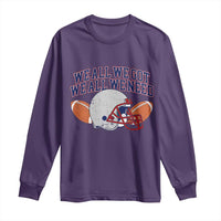 We All We Got We All We Need Inspirational Long Sleeve Shirt Football Fan Pride