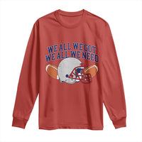 We All We Got We All We Need Inspirational Long Sleeve Shirt Football Fan Pride