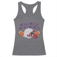 We All We Got We All We Need Inspirational Racerback Tank Top Football Fan Pride