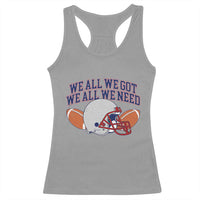 We All We Got We All We Need Inspirational Racerback Tank Top Football Fan Pride