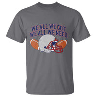 We All We Got We All We Need Inspirational T Shirt Football Fan Pride