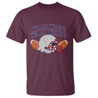 We All We Got We All We Need Inspirational T Shirt Football Fan Pride