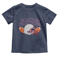 We All We Got We All We Need Inspirational Toddler T Shirt Football Fan Pride